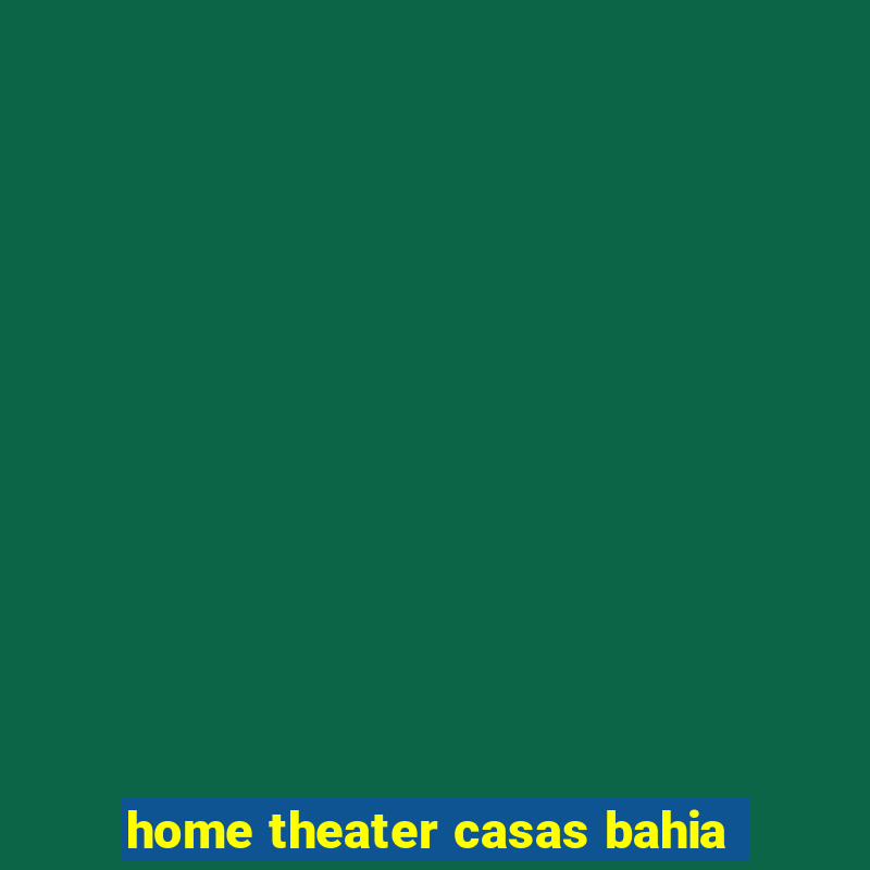 home theater casas bahia